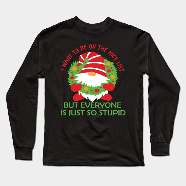 I want to be on the nice list but everyone is just so stupid funny christmas list gift Long Sleeve T-Shirt by DODG99